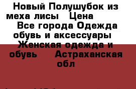 Новый Полушубок из меха лисы › Цена ­ 40 000 - Все города Одежда, обувь и аксессуары » Женская одежда и обувь   . Астраханская обл.